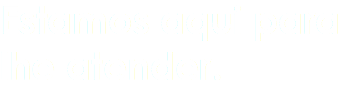 Estamos aqui para
lhe atender.